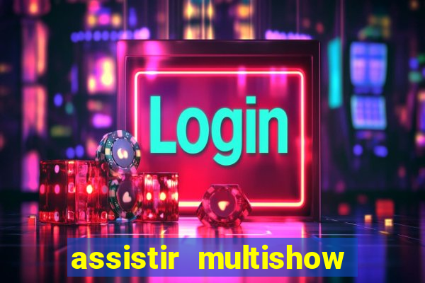 assistir multishow ao vivo gratis